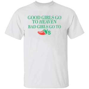 Good Girls Go To Heaven, Bad Girls Go To Chili's T Shirt Funny Fast Food Rebel Tee W