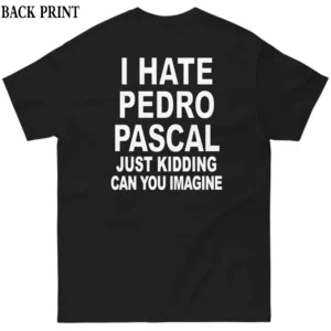I Hate Pedro (Just Kidding Can You Imagine) Shirt Funny Sarcastic Tee