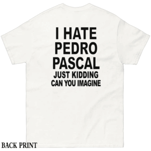 I Hate Pedro (Just Kidding Can You Imagine) Shirt Funny Sarcastic Tee W