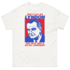 I Must Be Lyndon The Way She B On My Johnson Shirt Funny Lyndon B. Johnson Humor Tee, Political Meme Shirt