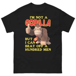 I'm Not A Gorilla But I Can Beat Off A Hundred Men (DK) Shirt Viral Meme Tee B