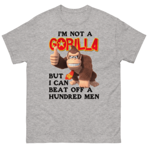 I'm Not A Gorilla But I Can Beat Off A Hundred Men (DK) Shirt Viral Meme Tee G