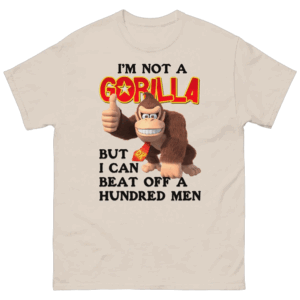 I'm Not A Gorilla But I Can Beat Off A Hundred Men (DK) Shirt Viral Meme Tee S