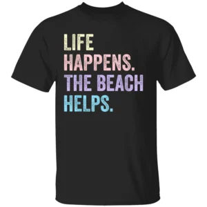 Life Happens The Beach Helps Shirt Funny Humor Saying B