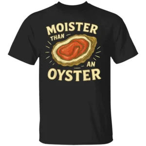 Moister than An Oyster Shirt Retro Funny Inappropriate Adult Humor B