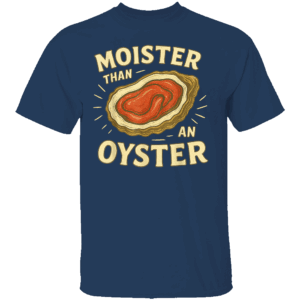 Moister than An Oyster Shirt Retro Funny Inappropriate Adult Humor N