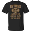 Retired 2025 I Worked Whole Life For This Shirt T Shirt Funny Retirement 2025