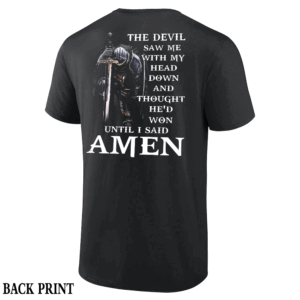 The Devil Saw Me with My Head Down and Thought He’d Won Until I Said AMEN Shirt Knight of Faith Christian Warrior Tee