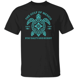 The Gulf of Mexico Estd 1550 Be Salty and Resist Shirt