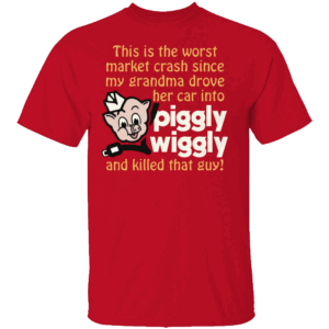 Worst Market Crash Shirt Grandma, Piggly Wiggly & One Wild Economic Analogy Tee