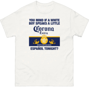 You Mind If A White Boy Speaks A Little Espanol Tonight Shirt Funny Corona Extra Parody Tee