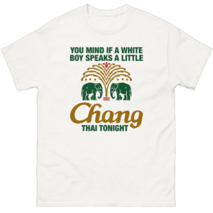 You Mind If A White Boy Speaks A Little Thai Tonight Shirt Funny Chang Beer Parody Tee White