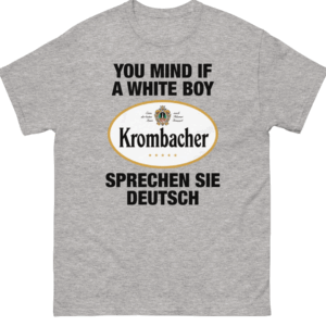 You Mind If A White Boy Sprechen Sie Deutsch Shirt Funny Krombacher Parody Tee