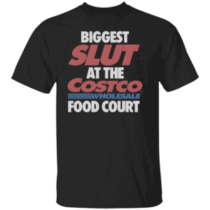Biggest Slut At The Wholesale Food Court Shirt Chaotic Costco Core Tee B