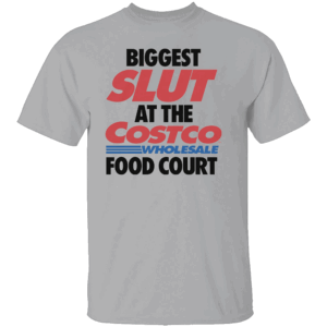 Biggest Slut At The Wholesale Food Court Shirt Chaotic Costco Core Tee G
