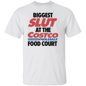 Biggest Slut At The Wholesale Food Court Shirt Chaotic Costco Core Tee W