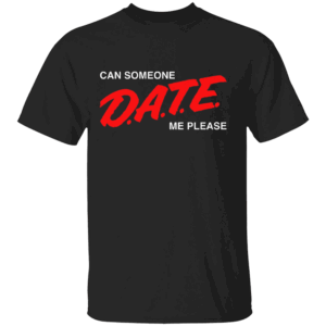 CAN SOMEOEN D.A.T.E ME PLEASE SHIRT Funny D.A.R.E Logo B