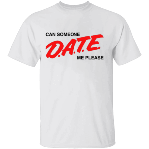 CAN SOMEOEN D.A.T.E ME PLEASE SHIRT Funny D.A.R.E Logo W