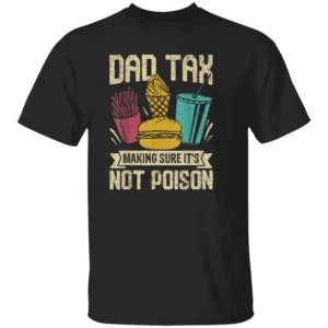 DAD TAX MAKING SURE IT'S NOT POISON SHIRT B