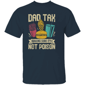 DAD TAX MAKING SURE IT'S NOT POISON SHIRT N