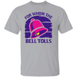 For Whom The Bell Tolls Shirt Funny Taco Bell Logo G