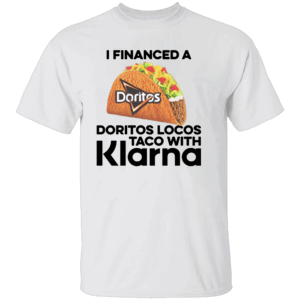 I Financed A Taco With An App Shirt I Financed A Doritos Locos Taco With Klarna, Doritos Locos x Klarna Edition W