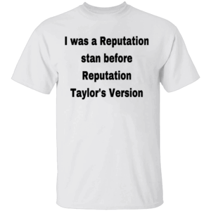 I WAS A REPUTATION STAN BEFORE REPUTATION (TAYLOR’S VERSION) SHIRT Taylor Swift Reputation Era Fans Pre Taylor’s Version OG Stan Pride W