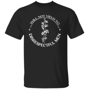I Will Not Yield To Disrespectful Men Shirt Feminist Empowerment Tee Bold Quote Shirt for Women Stand Your Ground Statement B