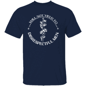 I Will Not Yield To Disrespectful Men Shirt Feminist Empowerment Tee Bold Quote Shirt for Women Stand Your Ground Statement N