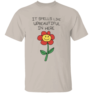 It Smells Like Upbeautiful In Here Shirt Funny Flower Ironic Statement Tee for Creatives, Hustlers & Rebels S