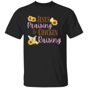 Jesus Praising Chicken Raising Shirt Funny Faith Farm Girls B
