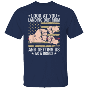 Look At You Landing Our Mom And Getting Us As A Bonus T Shirt N