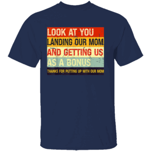 Look At You Landing Our Mom And Getting Us As A Bonus – Funny Dad T Shirt N