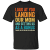 Look At You Landing Our Mom And Getting Us as A Bonus Funny T Shirt B