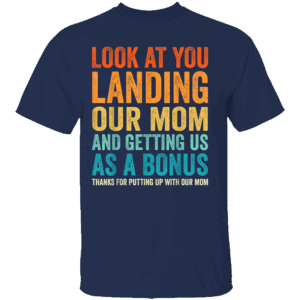 Look At You Landing Our Mom And Getting Us as A Bonus Funny T Shirt N