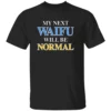 My Next Waifu Will Be Normal Shirt Funny Anime Otaku Tee for Weebs & Waifu Warriors B