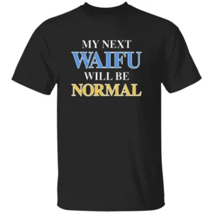 My Next Waifu Will Be Normal Shirt Funny Anime Otaku Tee for Weebs & Waifu Warriors B