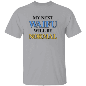 My Next Waifu Will Be Normal Shirt Funny Anime Otaku Tee for Weebs & Waifu Warriors G