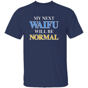 My Next Waifu Will Be Normal Shirt Funny Anime Otaku Tee for Weebs & Waifu Warriors N