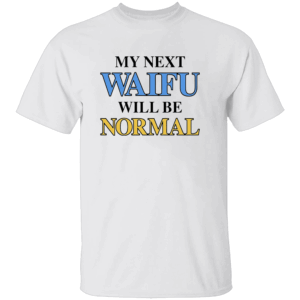 My Next Waifu Will Be Normal Shirt Funny Anime Otaku Tee for Weebs & Waifu Warriors W