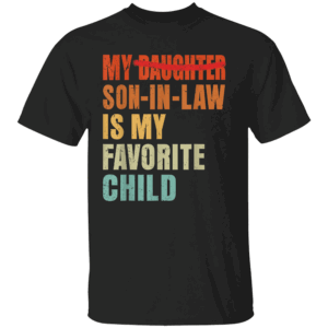 My Son In Law Is My Favorite Child Shirt Funny Fathers day B
