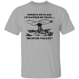 THERE'S NO PLACE I'D RATHER BE THAN ... BEAVER VALLEY SHIRT Stupid Sexual Saying Adult Humor Inappropriate Graphic Tee g