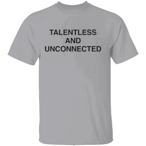 Talentless And Unconnected Shirt G