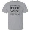 That's What I Do I Drink Wine And I Eat Ass Shirt Funny Game Of Thrones G