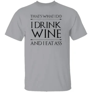 That's What I Do I Drink Wine And I Eat Ass Shirt Funny Game Of Thrones G