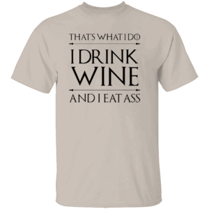 That's What I Do I Drink Wine And I Eat Ass Shirt Funny Game Of Thrones S