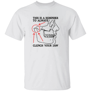This Is A Reminder To Always Clench Your Jaw Shirt W