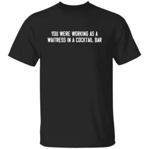 YOU WERE WORKING AS A WAITRESS IN A COCKTAIL BAR SHIRT Funny 80s Lyric Shirt Human League Inspired Tee Retro Pop Culture Quote B