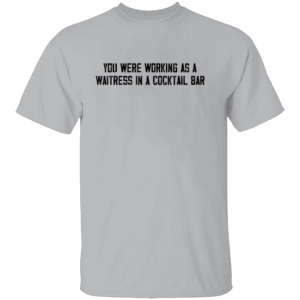 YOU WERE WORKING AS A WAITRESS IN A COCKTAIL BAR SHIRT Funny 80s Lyric Shirt Human League Inspired Tee Retro Pop Culture Quote G