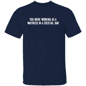 YOU WERE WORKING AS A WAITRESS IN A COCKTAIL BAR SHIRT Funny 80s Lyric Shirt Human League Inspired Tee Retro Pop Culture Quote N